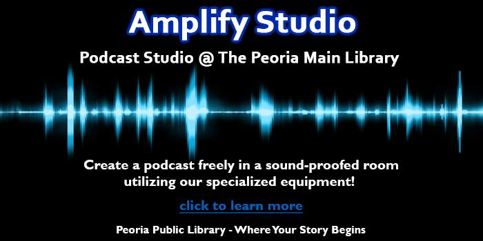 Please click here to learn about the new Amplify Studio podcastr studio available at the Peoria Main Library