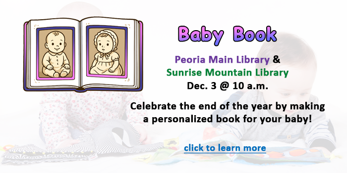 Parents, please click here to learn about Baby Book program and make a baby book for your child happening at your local Peoria Public Library on December 3 at 10 a.m.