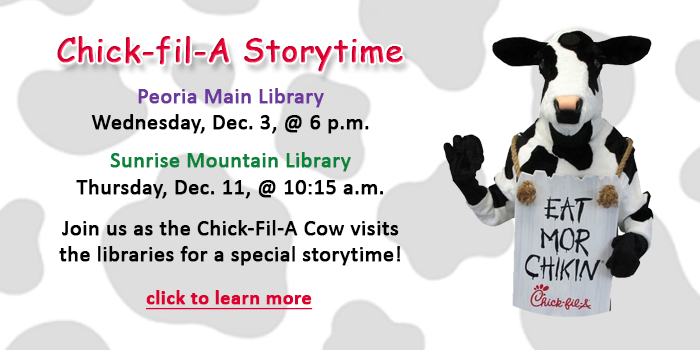 Kids, please click here to learn about the Chik-fil-A Storytime with the Cow happening at the Peoria Main Library on December 3 at 6 p.m.