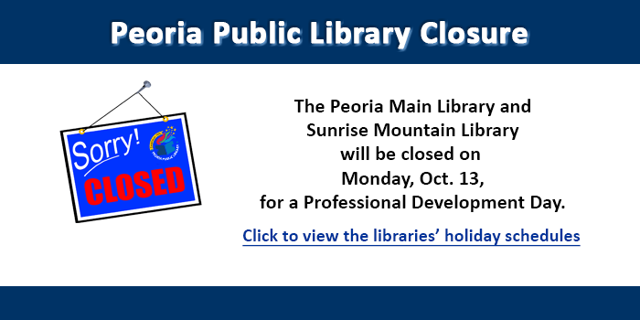 The Peoria Public Libraries will be closed Monday October 13 for a staff professional development dap. Please click here to view the libraries scheduled closures.
