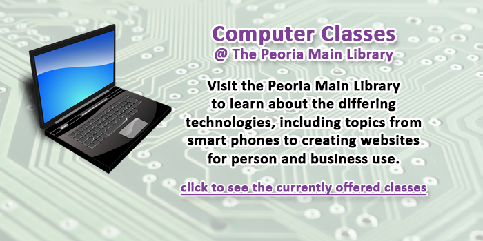 Adults, please click here to learn about the differing computer classes offered at the Peoria Main Library
