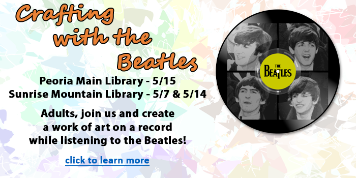 Please click here to learn about the Crafting with the Beatles adult craft programs in May at your local Peoria Public Library