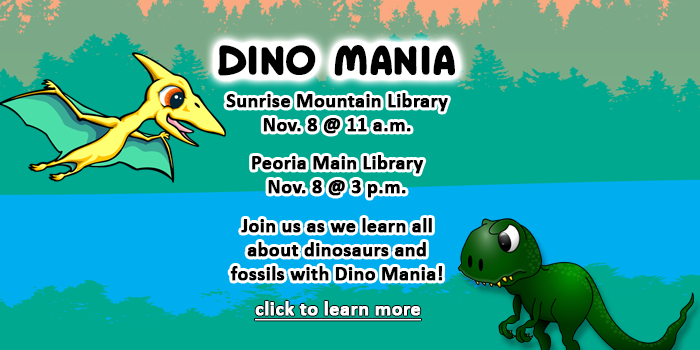 Kids, please click here to learn about the Dino Mania program that teaches all about dinosaurs and fossils happening at your local Peoria Public Library on November 8.
