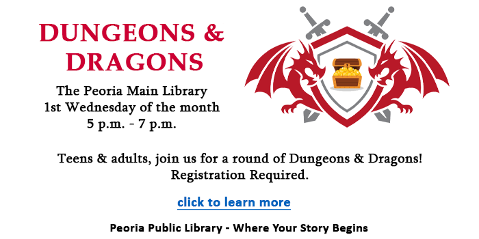Please click here to learn about the dungeons and Dragons program at the Peoria Main Library on the first Wednesday of the month