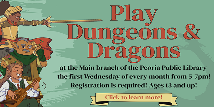 Please click here to learn about the dungeons and Dragons program at the Peoria Main Library on the first Wednesday of the month