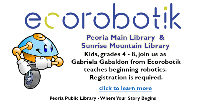 Please click here to learn about the robotics program for kids in grades 4 - 8 at your local Peoria Public Library presented by Ecorobotik