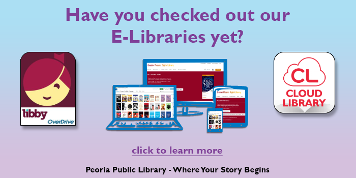 Please click here to learn about the e-libraries and other digitial services offer through your Peoria Public Library