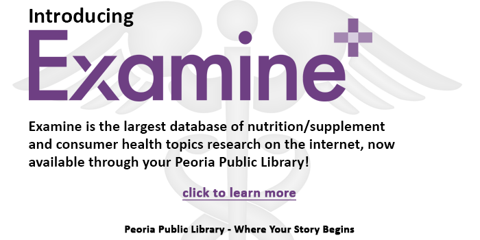 Click here to learn about the new consumer health e-resource Examine offered by your Peoria Public Libraries.