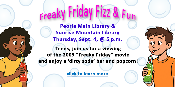 Teens, please click here to learn about the Freaky Friday and Fizz program happening at your local Peoria Public Library on September 4