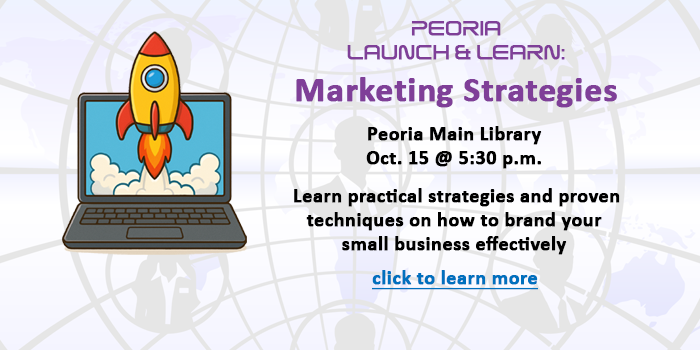 Adults and teens, please click here learn about The Peoria Launch and Learn Marketing program to learn about effective marketing strategies for small businesses happening at the Peoria Main Library on October 1 at 5:30 p.m.