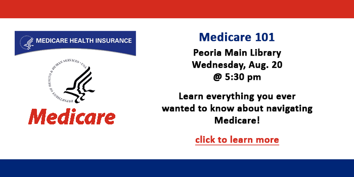 Adults, please click here to learn about Medicare and how to navigate it with the Medicare 101 program at the Peoria Main Library on August 20 at 5:30 p.m.