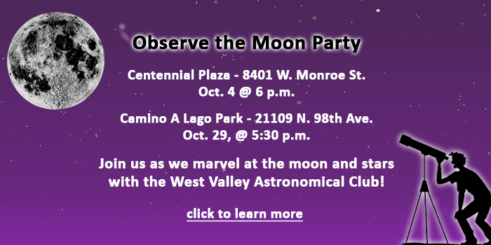 people of all ages, please click here to learn about the Observe the Moon Party happening on the city campus at Centennial Park on October 4 at 6 p.m. with the West Valley Astronomical Club