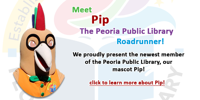 Please click here to learn about the Peoria Public Library's new mascot Pip, the Peoria Public Library Roadrunner