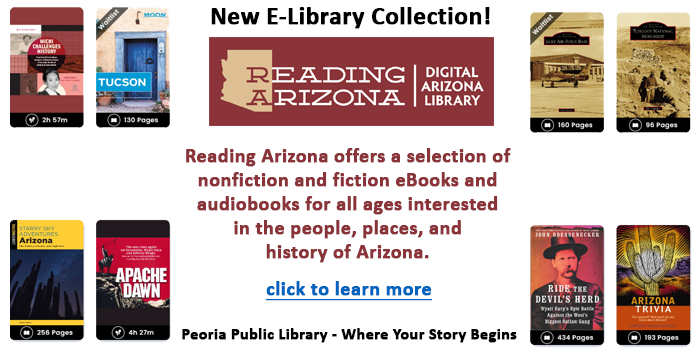 Please click here to learn about our new e-resource Reading Arizona, including fiction and nonfiction e-books and e-audiobooks about all things Arizona, presented by the Arizona State Library.