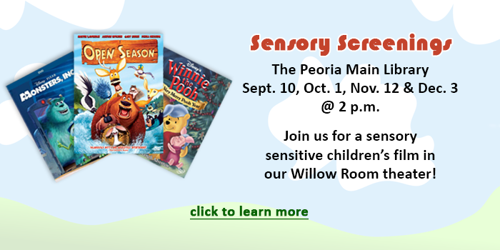 Please click here to learn about the sensory sensative screenings of family friendly film onnce a month starting on September 10 at the Peoria Main Library
