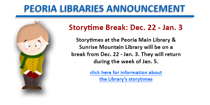 Story times at the Peoria Public Libraries will be on break from December 22 though January 3. Please click here to learn more about the story times at your local Peoria Public Library