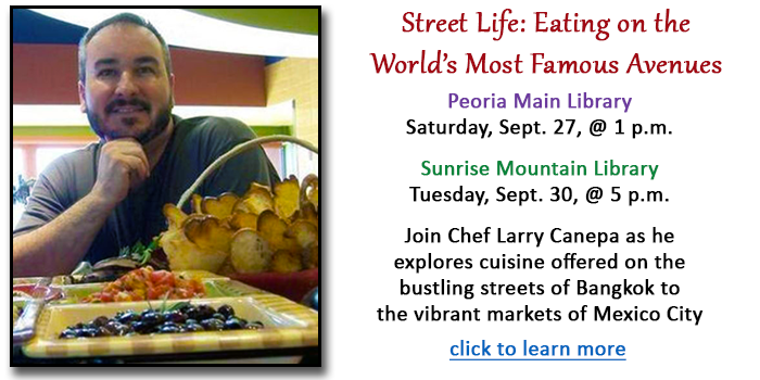 Adults, click here to learn about the Street Life: Eating on the World’s Most Famous Avenues program with chef Larry Canepa happening at your local Peoria Public Library in September.