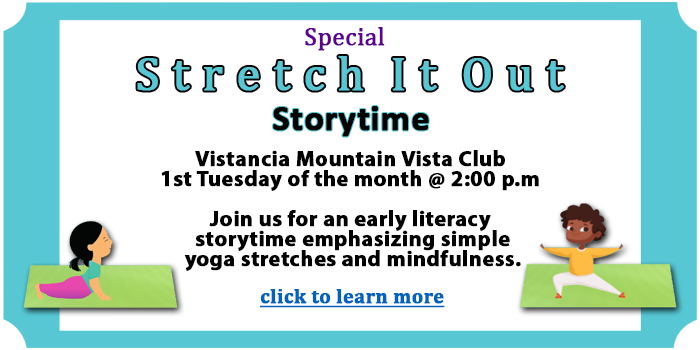 Kids, please click here to learn about the special stretch it out  storytimes at  Vistancia Mountain Vista Club in May, June and July