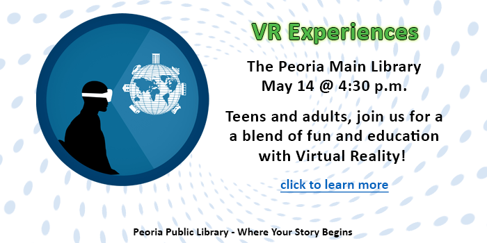 Please click here to learn about the virtual reality experiences for teens and adults at the Peoria Main Library
