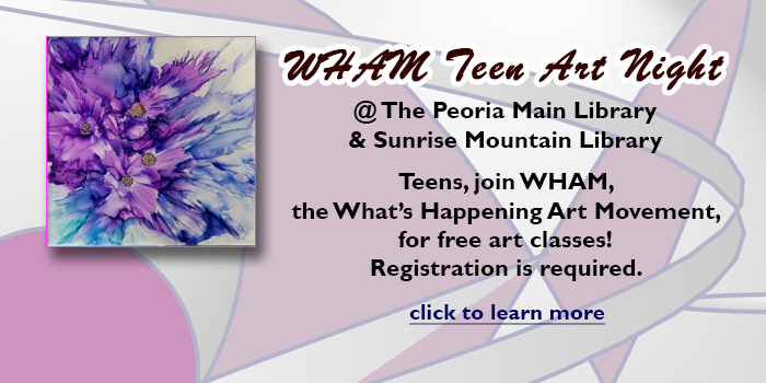 Teens, please click here to learn about the WHAM teen art night at your local Peoria Public Library