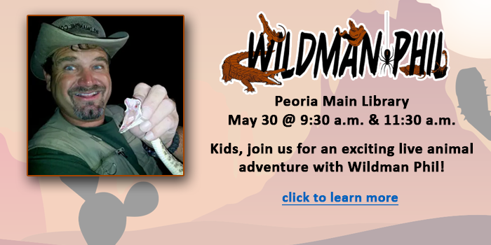 Kids, please click here to learn about Wildman Phil animal show on May 24 at the Peoria Main Library