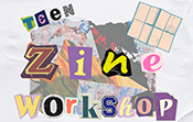 graphic with the words Teen Zine Workshop